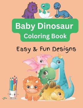 Baby Dinosaur Coloring Book: Easy and Fun Designs for Kids and Adults (Baby Animal Coloring Book Series)