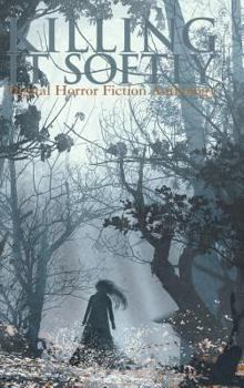 Hardcover Killing it Softly: A Digital Horror Fiction Anthology of Short Stories Book