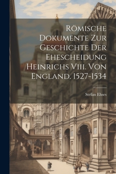 Paperback Römische Dokumente Zur Geschichte Der Ehescheidung Heinrichs Viii. Von England. 1527-1534 [Latin] Book