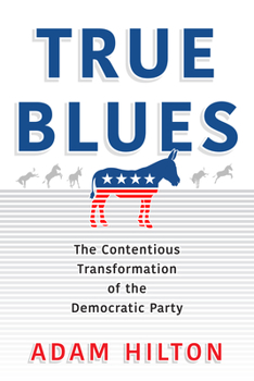Hardcover True Blues: The Contentious Transformation of the Democratic Party Book