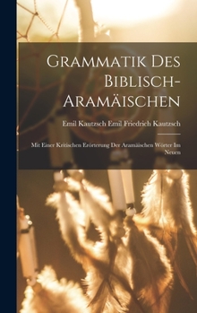 Hardcover Grammatik des Biblisch-aramäischen: Mit Einer Kritischen Erörterung der Aramäischen Wörter im Neuen Book