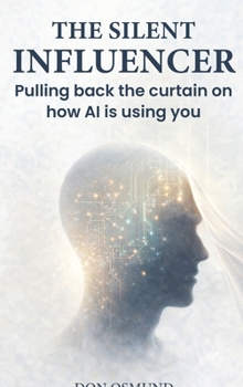 Hardcover The Silent Influencer: Pulling back the curtain on how AI is using you Book
