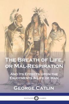 Paperback The Breath of Life, or Mal-Respiration: And Its Effects Upon the Enjoyments & Life of Man Book