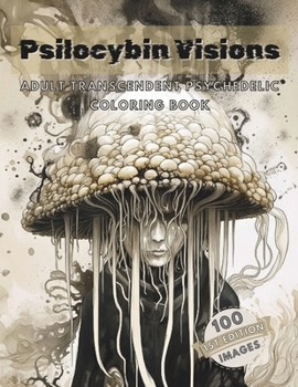 Paperback Psilocybin Visions: Adult Transcendent Psychedelic Coloring Book: 100 Images of Mystical, Enchanted, Psychedelic Mushrooms and More! Stres Book