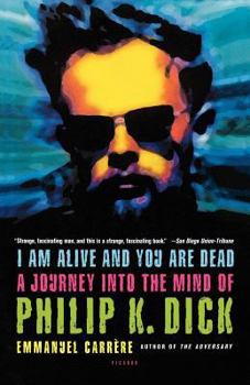 Paperback I Am Alive and You Are Dead: A Journey Into the Mind of Philip K. Dick Book