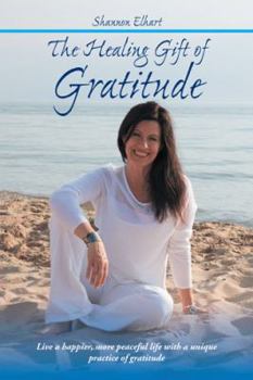 Hardcover The Healing Gift of Gratitude: Live a happier, more peaceful life with a unique practice of gratitude Book