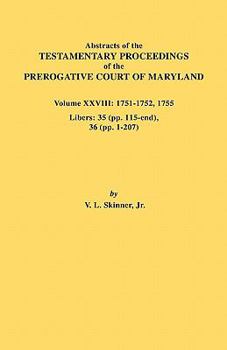 Paperback Abstracts of the Testamentary Proceedings of the Prerogative Court of Maryland. Volume XXVIII, 1751-1752, 1755. Libers: 35 (Pp. 115-End), 36 (Pp. 1-20 Book