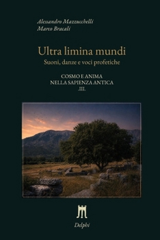 Ultra limina mundi: Suoni, danze e voci profetiche (Cosmo e anima nella sapienza antica)
