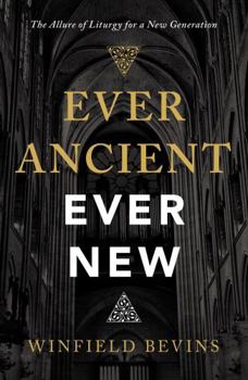 Paperback Ever Ancient, Ever New: The Allure of Liturgy for a New Generation Book