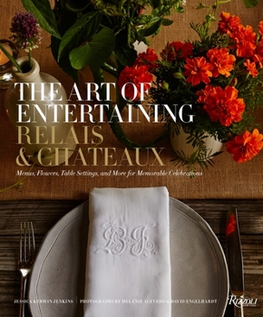 Hardcover The Art of Entertaining Relais & Châteaux: Menus, Flowers, Table Settings, and More for Memorable Celebrations Book