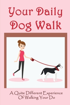 Paperback Your Daily Dog Walk: A Quite Different Experience Of Walking Your Dog: Is Walking Your Dog Essential Book