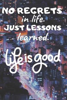 Paperback No Regrets in Life. Just Lessons Learned.: Life Is Good Book