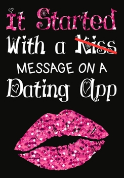 Paperback It Started With a Kiss Message on a Dating App: Notebook Journal, Hilarious Funny Gift For Him / Her for Valentines Day Christmas Or Any Occasion Book