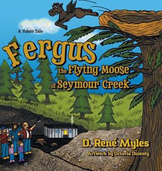 Hardcover Fergus the Flying Moose of Seymour Creek: A Yukon Tale Book