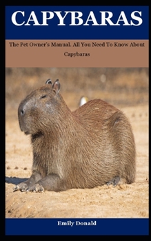 Paperback Capybaras: The Pet Owner's Manual. All You Need To Know About Capybaras Book