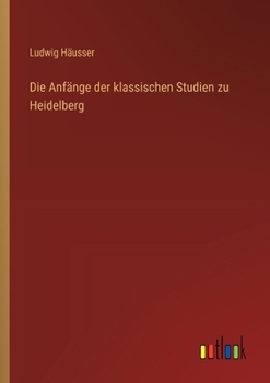 Paperback Die Anfänge der klassischen Studien zu Heidelberg [German] Book