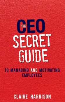 Paperback The CEO Secret Guide to Managing and Motivating Employees Book