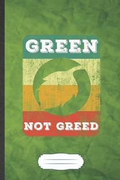 Paperback Green Not Greed: Funny Blank Lined Notebook Journal For Save The Earth, Recycle Nature Lover, Inspirational Saying Unique Special Birth Book