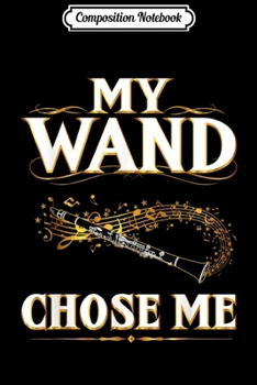 Composition Notebook: My Wand Chose Me Clarinet Music Musician Player Gift Journal/Notebook Blank Lined Ruled 6x9 100 Pages