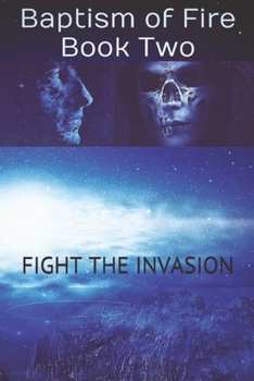 Fight The Invasion: Baptism of Fire - Book Two - Book #2 of the Baptism Of Fire