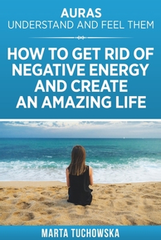 Paperback Auras: Understand and Feel Them- How to Get Rid of Negative Energy and Create an Amazing Life Book