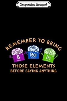 Composition Notebook: Brain Those Elements Before you saying something  Journal/Notebook Blank Lined Ruled 6x9 100 Pages
