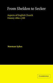 From Sheldon to Secker: Aspects of English Church History 1660-1768