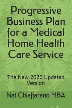 Paperback Progressive Business Plan for a Medical Home Health Care Service: The New 2020 Updated Version Book