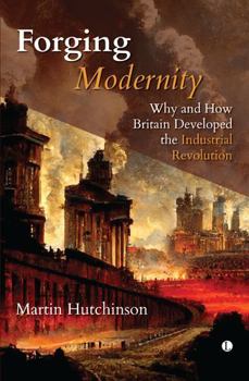 Paperback Forging Modernity: Why and How Britain Got the Industrial Revolution Book