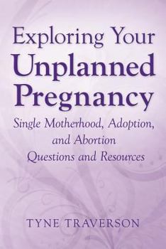 Paperback Exploring Your Unplanned Pregnancy: Single Motherhood, Adoption, and Abortion Questions and Resources Book