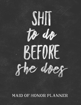 Paperback Shit to Do Before She Does Maid of Honor Planner: Funny Bridal Party Tasks and Party Planner for Things to do, Important Dates, Trackers & More: Maid Book