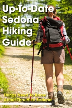 Paperback Up-to-date Sedona Hiking Guide Things Need To Know About Thru-hike Sedona: Sedona Hiking Trips Book