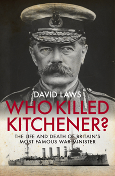 Hardcover Who Killed Kitchener?: The Life and Death of Britain's Most Famous War Minister Book