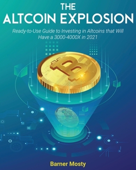 Paperback The Altcoin Explosion: Ready-to-Use Guide to Investing in Altcoins that Will Have a 3000-4000X in 2021 Book
