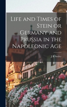 Hardcover Life and Times of Stein or Germany and Prussia in the Napoleonic Age Book