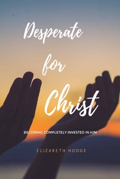 Paperback Desperate for Christ: Becoming Completely Invested in Him Book