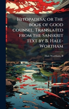 Hitopadesa; or The book of good counsel. Translated from the Sanskrit text by B. Hale-Wortham (Sanskrit Edition)