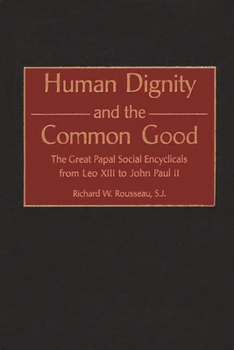 Hardcover Human Dignity and the Common Good: The Great Papal Social Encyclicals from Leo XIII to John Paul II Book