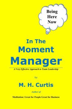 In the Moment Manager : A Very Effective Approach to Team Leadership