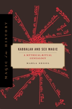 Kabbalah and Sex Magic: A Mythical-Ritual Genealogy - Book  of the Magic in History