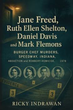The Unsolved Murder of Jane Freed, Ruth Ellen Shelton, Daniel Davis, and Mark Flemons: Burger Chef Murders, Speedway, Indiana, Abduction and Robbery-Homicide, 1978