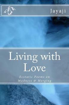 Paperback Living with Love: Ecstatic Poems on Madness & Merging Book