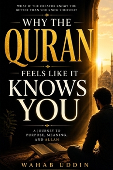 Why the Quran Feels Like It Knows You: How the Quran Answers Life's Deepest Questions and Why Millions Believe It Is From Allah
