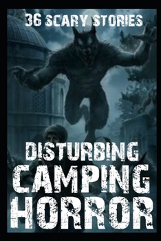 36 DISTURBING SCARY Camping Horror Stories: True Disturbing Real Tales for Adults