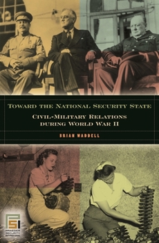 Hardcover Toward the National Security State: Civil-Military Relations during World War II Book