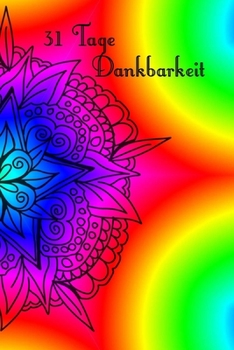 31 Tage Dankbarkeit: 31 Tage Dankbarkeit Tagebuch, A5 mit Anleitung, je Tag eine Seite, Meditation, Achtsamkeit, Affirmation, positives Denken, Selbstliebe, Erfolg