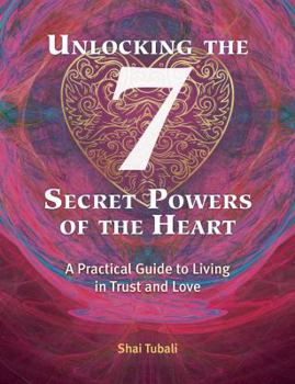 Paperback Unlocking the 7 Secret Powers of the Heart: A Practical Guide to Living in Trust and Love Book