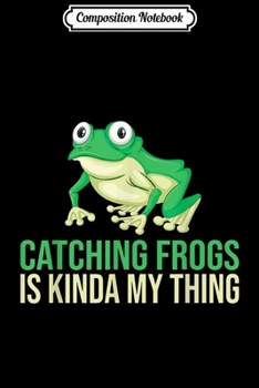 Composition Notebook: Catching Frogs is my Thing Hoobie Kids  Journal/Notebook Blank Lined Ruled 6x9 100 Pages