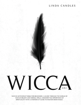 Wicca: Wiccan Witchcraft Bible For Beginners: A guide through the world of Wiccan beliefs and herbal spells. Discover the importance of spirituality with a starter kit guide to master Moon Magic.