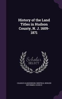 History of the Land Titles in Hudson County, N. J. 1609-1871